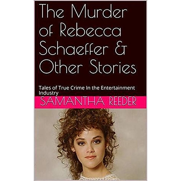 The Murder of Rebecca Schaeffer & Other Stories, Samantha Reeder