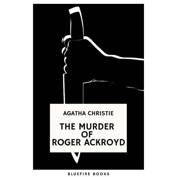 The Murder of Roger Ackroyd: An Unforgettable Classic Mystery eBook, Agatha Christie, Bluefire Books