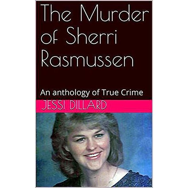 The Murder of Sherri Rasmussen An anthology of True Crime, Jessi Dillard