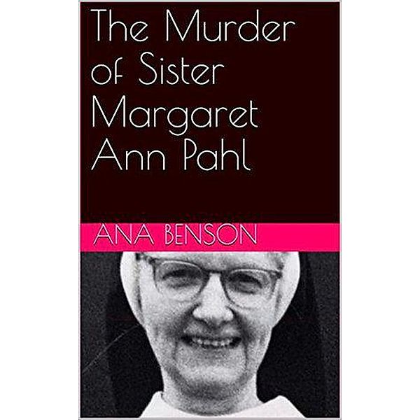 The Murder of Sister Margaret Ann Pahl, Ana Benson