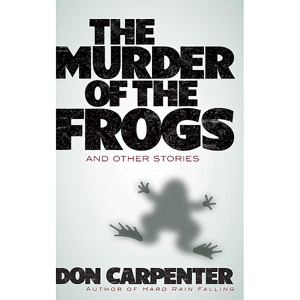 The Murder of the Frogs and Other Stories, Don Carpenter