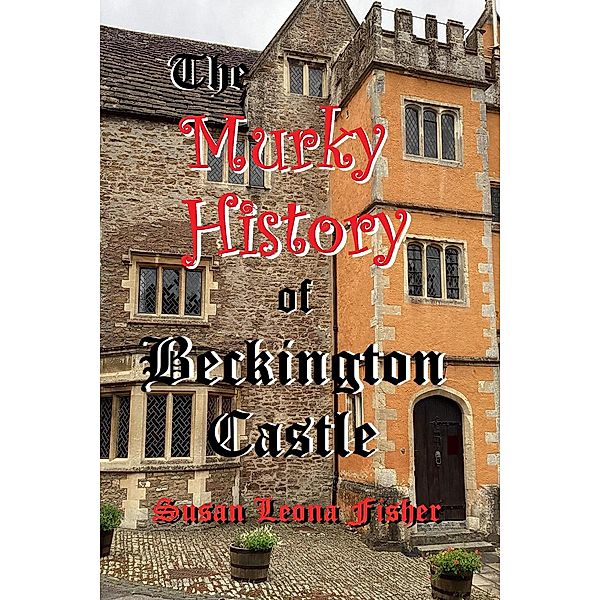 The Murky History of Beckington Castle, Susan Leona Fisher