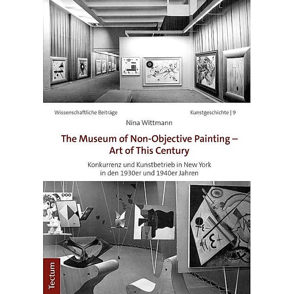 The Museum of Non-Objective Painting - Art of This Century / Wissenschaftliche Beiträge aus dem Tectum Verlag: Kunstgeschichte Bd.9, Nina Wittmann