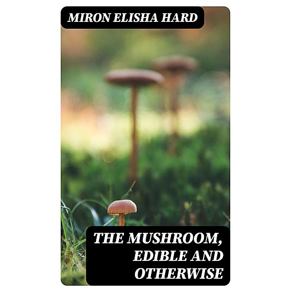 The Mushroom, Edible and Otherwise, Miron Elisha Hard