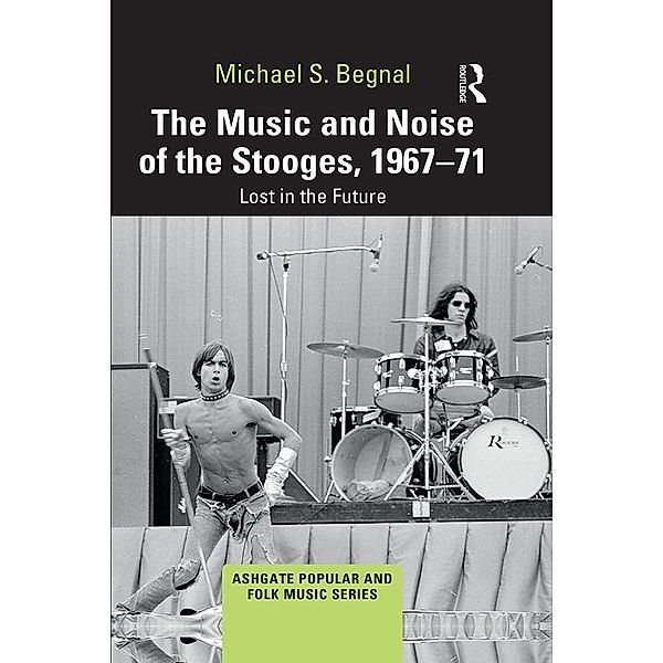 The Music and Noise of the Stooges, 1967-71, Michael S. Begnal