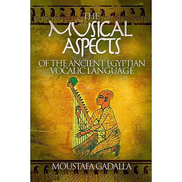 The Musical Aspects of the Ancient Egyptian Vocalic Language, Moustafa Gadalla