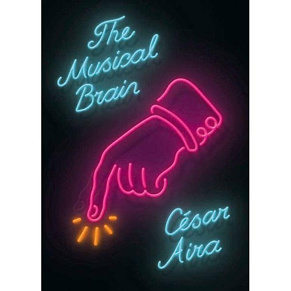 The Musical Brain: And Other Stories, César Aira