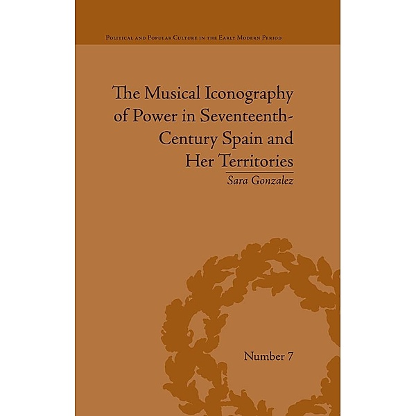 The Musical Iconography of Power in Seventeenth-Century Spain and Her Territories, Sara Gonzalez