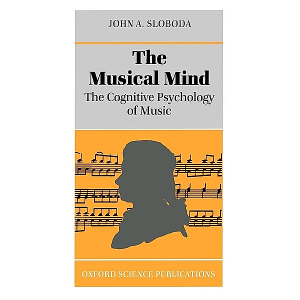 The Musical Mind: The Cognitive Psychology of Music, John A. Sloboda