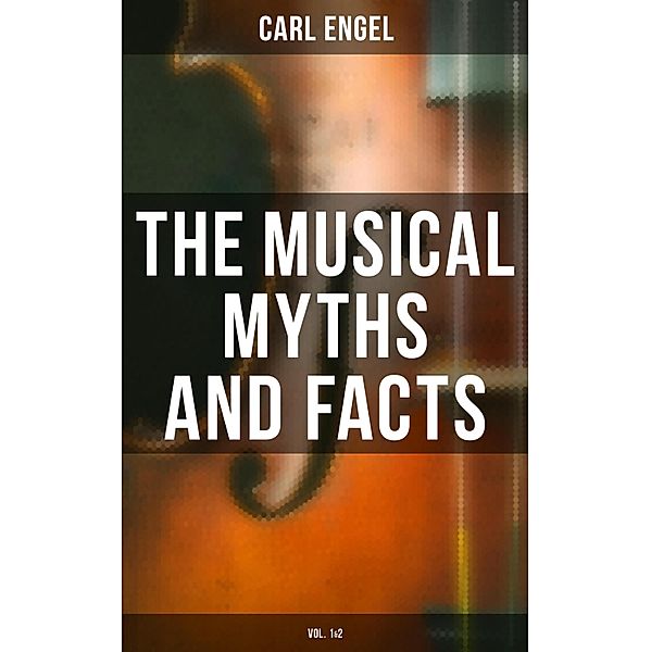 The Musical Myths and Facts (Vol. 1&2), Carl Engel