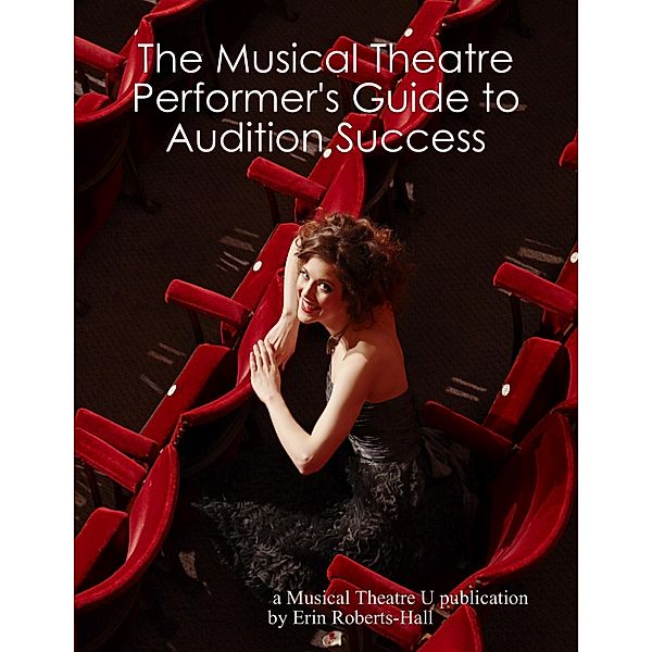 The Musical Theatre Performer's Guide to Audition Success, Erin Roberts-Hall