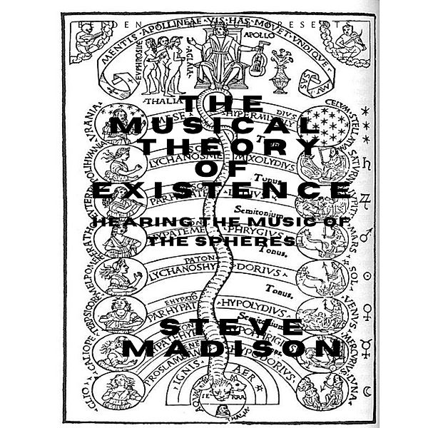 The Musical Theory of Existence: Hearing the Music of the Spheres, Steve Madison