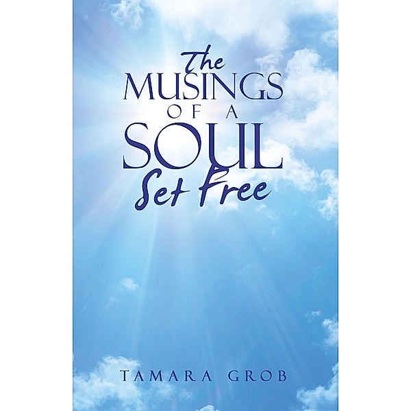 The Musings of a Soul Set Free, Tamara Grob