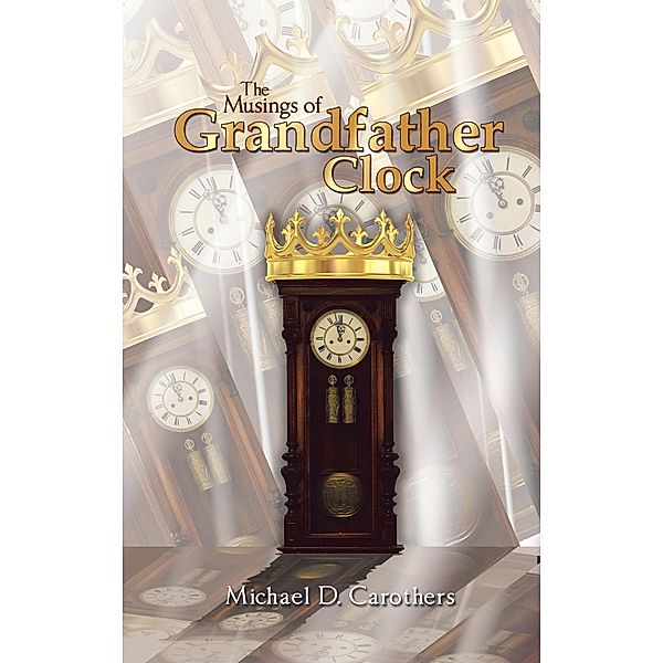 The Musings of Grandfather Clock, Michael D. Carothers