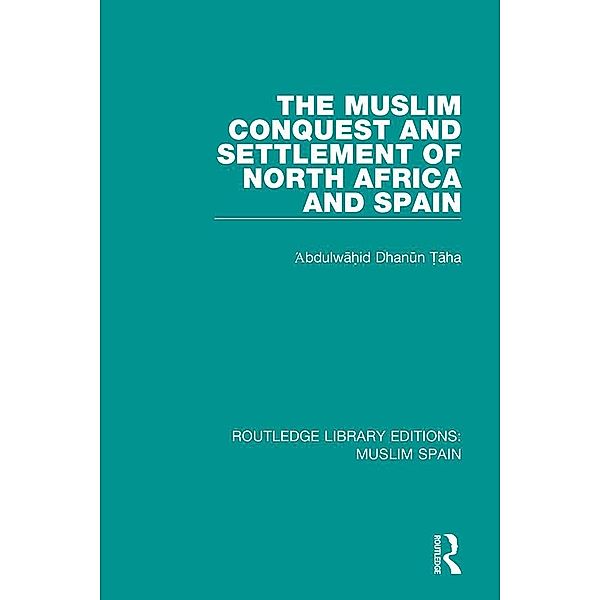 The Muslim Conquest and Settlement of North Africa and Spain, 'Abdulwahid D¿anun ¿Aha