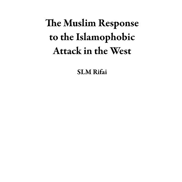The Muslim Response to the Islamophobic Attack in the West, Slm Rifai