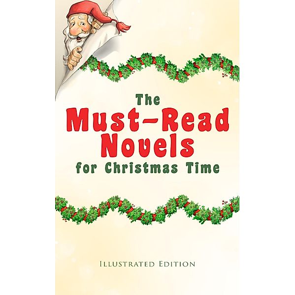 The Must-Read Novels for Christmas Time (Illustrated Edition), Charles Dickens, F. Marion Crawford, Martha Finley, Abbie Farwell Brown, Hesba Stretton, Frances Browne, Kate Douglas Wiggin, Kenneth Grahame, June Isle, James Lane Allen, Eleanor H. Porter, J. M. Barrie, Jacob A. Riis, Beatrix Potter, Sophie May, Lucas Malet, Juliana Horatia Ewing, Alice Hale Burnett, Ernest Ingersoll, Annie F. Johnston, Amanda M. Douglas, Amy Ella Blanchard, Lucy Maud Montgomery, Thomas Nelson Page, Florence L. Barclay, A. S. Boyd, Edward A. Rand, Max Brand, L. Frank Baum, George Macdonald, Anna Sewell, Louisa May Alcott, Frances Hodgson Burnett, Mary Louisa Molesworth