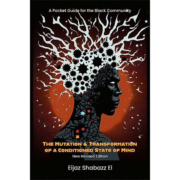 The Mutation & Transformation of a Conditioned State of Mind: A Pocket Guide for Black People (New Revised Edition) / New Revised Edition, Eijaz Shabazz El