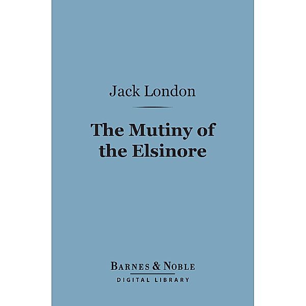 The Mutiny of the Elsinore (Barnes & Noble Digital Library) / Barnes & Noble, Jack London