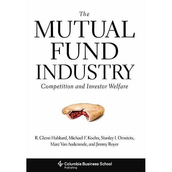 The Mutual Fund Industry, R. Glenn Hubbard, Michael Koehn, Stanley Ornstein, Marc van Audenrode, Jimmy Royer