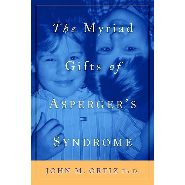 The Myriad Gifts of Asperger's Syndrome, John M. Ortiz
