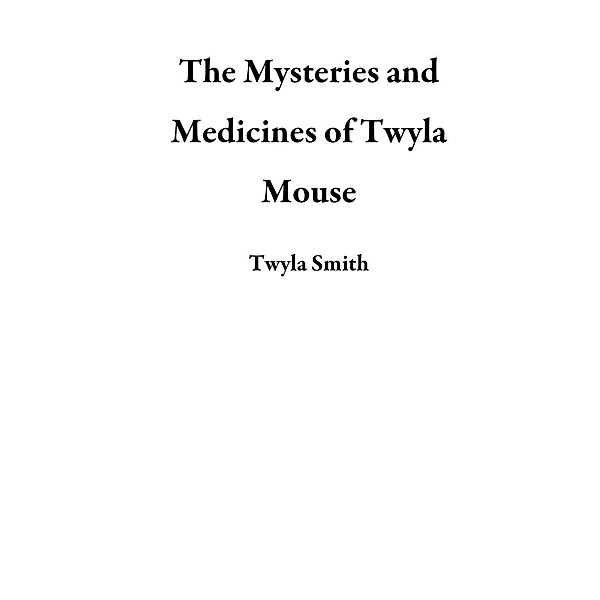 The Mysteries and Medicines of Twyla Mouse, Twyla Smith