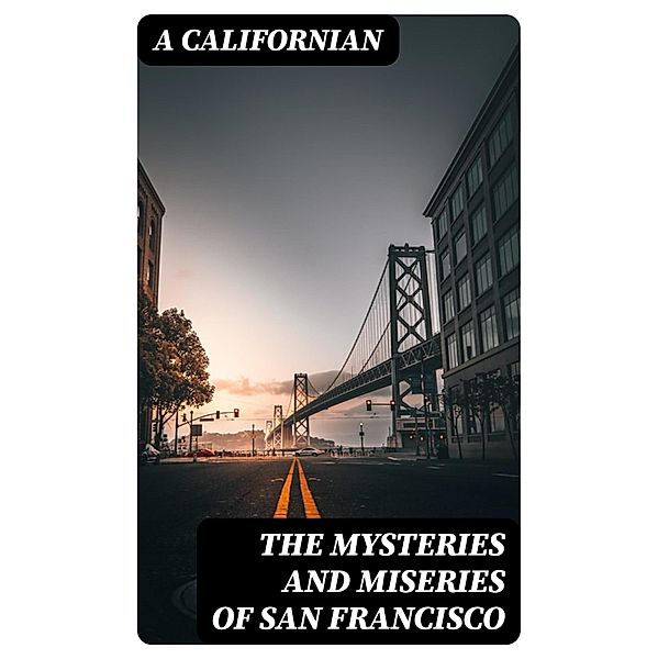 The Mysteries and Miseries of San Francisco, A Californian