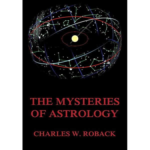 The Mysteries Of Astrology, Charles W. Roback