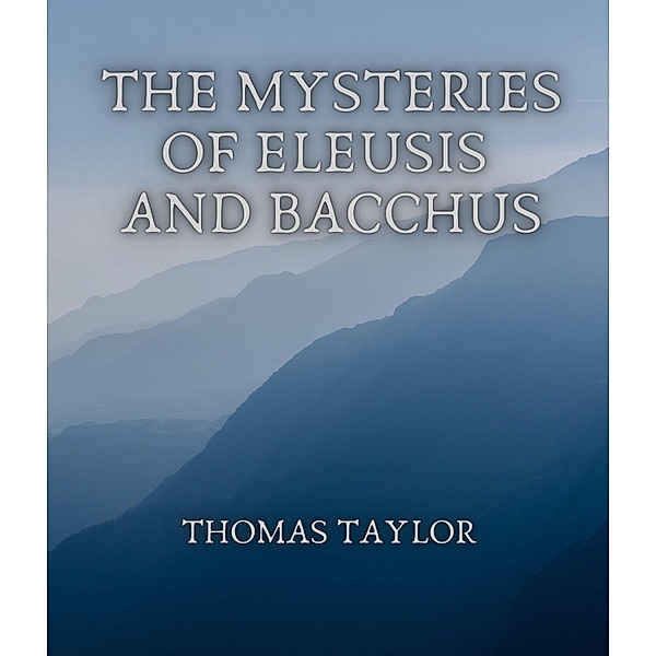 The Mysteries of Eleusis and Bacchus, Thomas Taylor