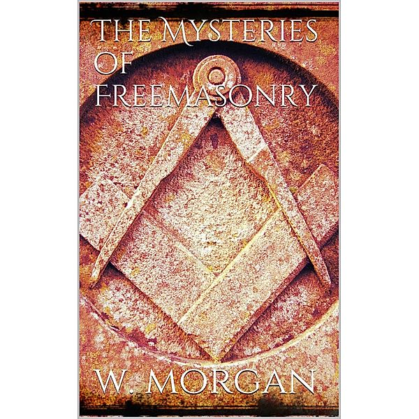 The Mysteries of Free Masonry, William Morgan