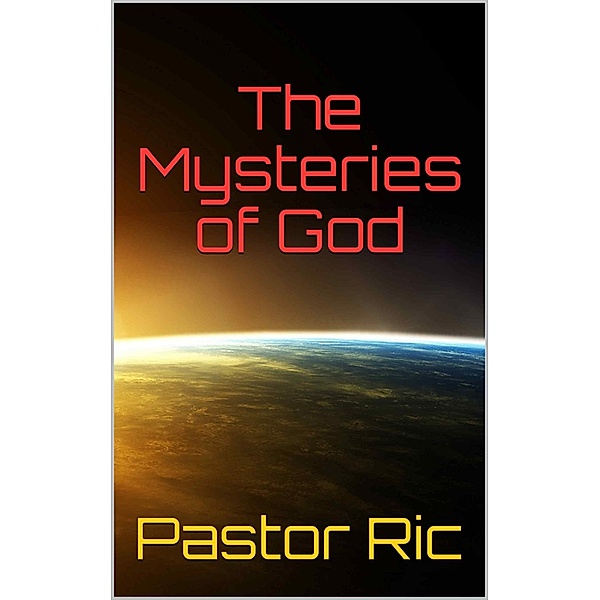 The Mysteries of God: Is God a Mystery and does He have Mysteries?, Pastor Ric