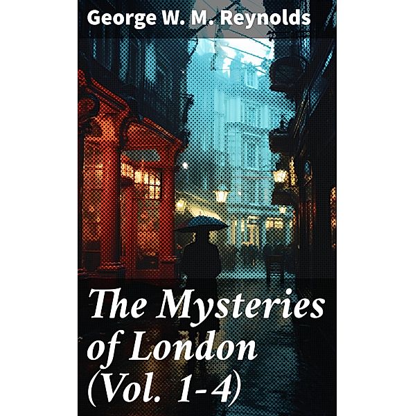 The Mysteries of London (Vol. 1-4), George W. M. Reynolds
