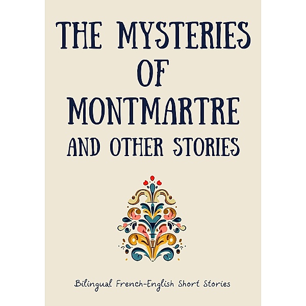 The Mysteries of Montmartre and Other Stories: Bilingual French-English Short Stories, Coledown Bilingual Books
