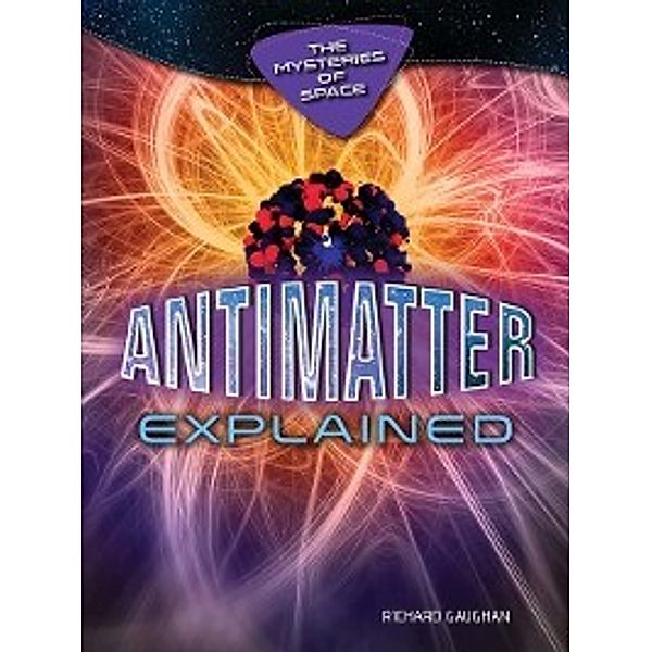 The Mysteries of Space: Antimatter Explained, Richard Gaughan