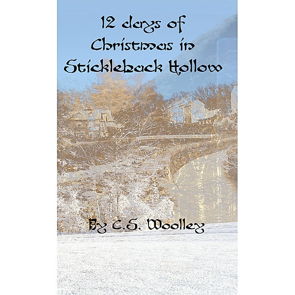 The Mysteries of Stickleback Hollow: 12 Days of Christmas in Stickleback Hollow, C. S. Woolley