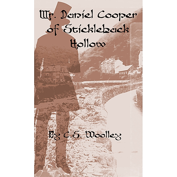 The Mysteries of Stickleback Hollow: Mr. Daniel Cooper of Stickleback Hollow, C. S. Woolley