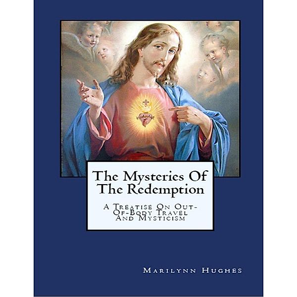 The Mysteries of the Redemption: A Treatise on Out-Of-Body Travel and Mysticism, Marilynn Hughes