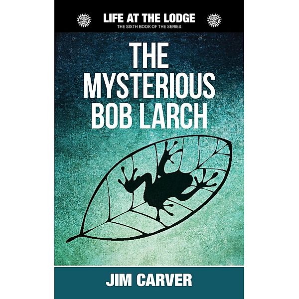 The Mysterious Bob Larch (Life at the Lodge, #6), Jim Carver