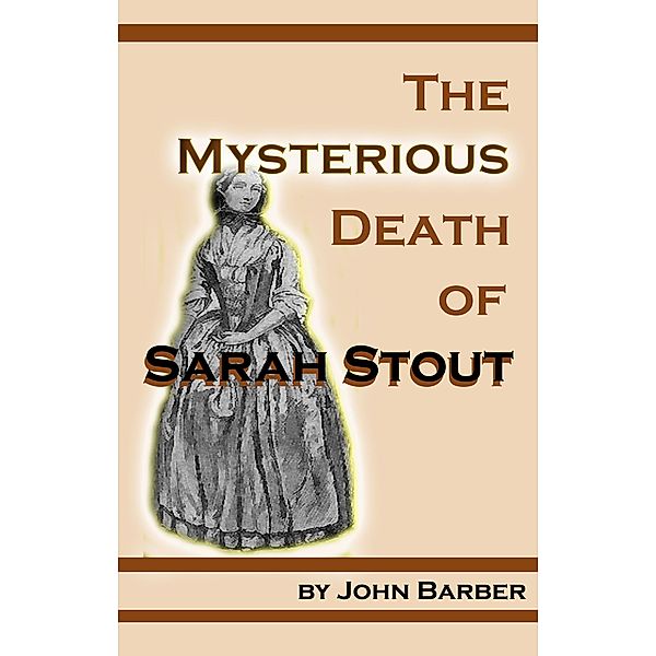 The Mysterious Death of Sarah Stout, John Barber