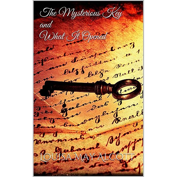 The Mysterious Key and What It Opened, Louisa May Alcott