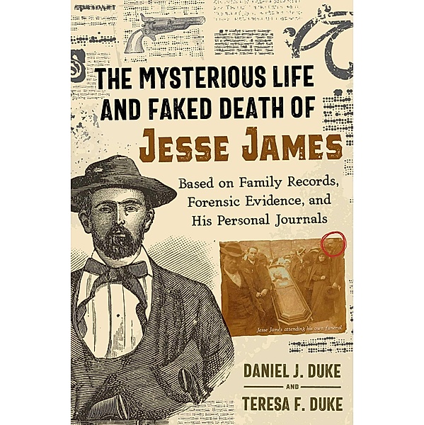 The Mysterious Life and Faked Death of Jesse James, Daniel J. Duke, Teresa F. Duke