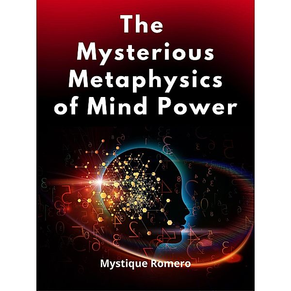 The Mysterious Metaphysics of Mind Power: Reference Book, Mystique Romero