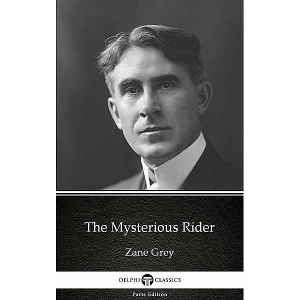 The Mysterious Rider by Zane Grey - Delphi Classics (Illustrated) / Delphi Parts Edition (Zane Grey) Bd.20, Zane Grey