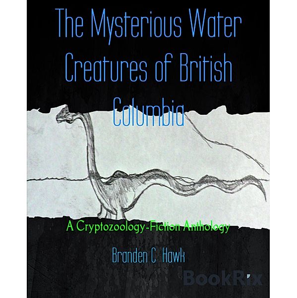 The Mysterious Water Creatures of British Columbia, Branden C Hawk