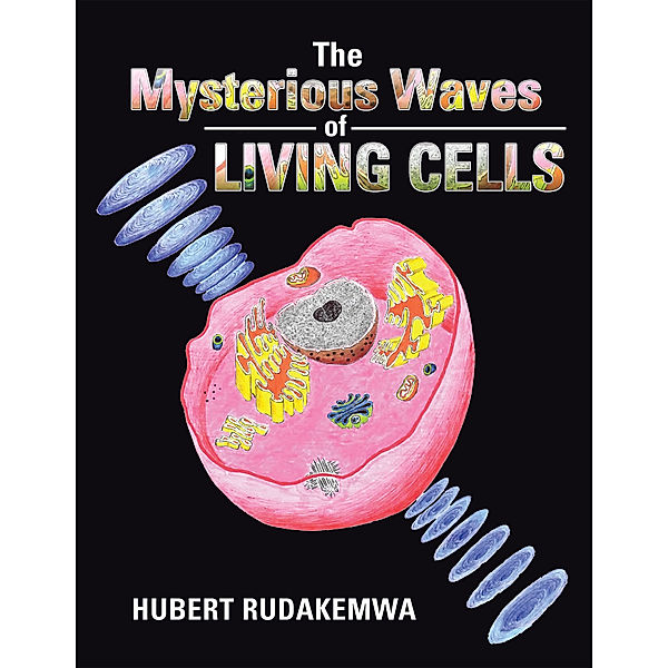 The Mysterious Waves of Living Cells, Hubert Rudakemwa