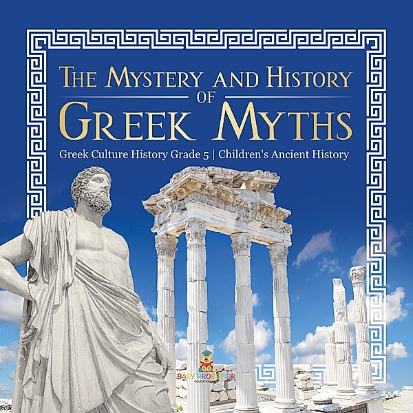 The Mystery and History of Greek Myths | Greek Culture History Grade 5 | Children's Ancient History / Baby Professor, Baby