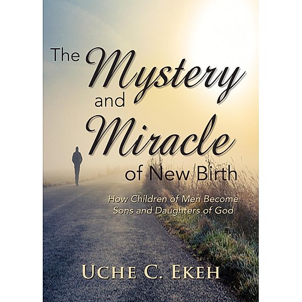 The Mystery and Miracle of New Birth / Certa Publishing, Uche C Ekeh