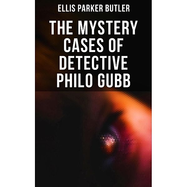 The Mystery Cases of Detective Philo Gubb, Ellis Parker Butler