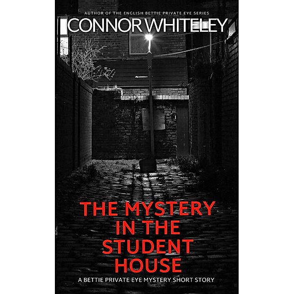 The Mystery In The Student House: A Bettie Private Eye Mystery Short Story (The Bettie English Private Eye Mysteries) / The Bettie English Private Eye Mysteries, Connor Whiteley