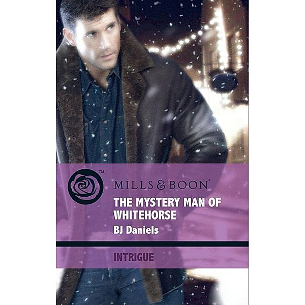 The Mystery Man Of Whitehorse (Mills & Boon Intrigue) (Whitehorse, Montana, Book 3) / Mills & Boon Intrigue, B. J. Daniels